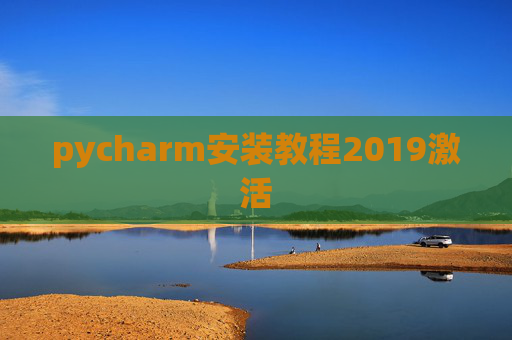 pycharm安装教程2019激活 pycharm安装教程2019激活